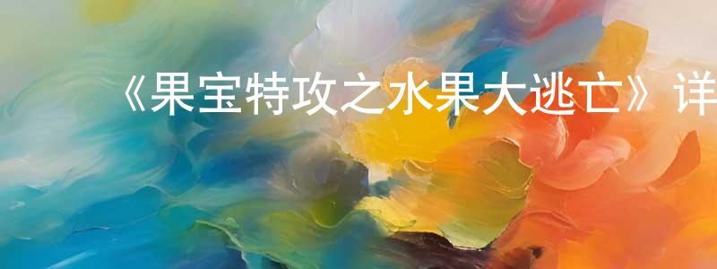 ﻿陈忠胜的个人影视圈,﻿《果宝特攻之水果大逃亡》详情介绍_果宝特攻之水果大逃亡HD在线观看_果宝特攻之水果大逃亡迅雷下载_国漫